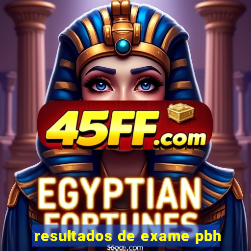 resultados de exame pbh